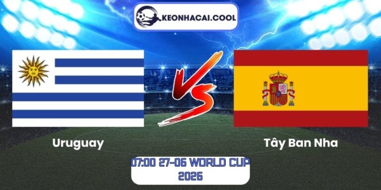 Soi kèo Uruguay vs Tây Ban Nha (07:00 27-06, World Cup 2026) 5 Uruguay vs Tây Ban Nha